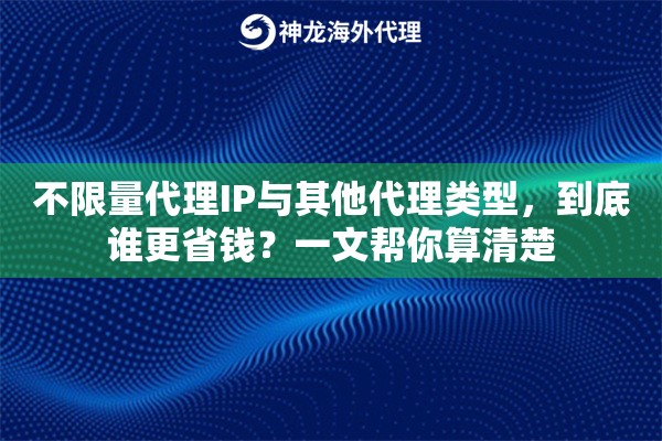 不限量代理IP与其他代理类型，到底谁更省钱？一文帮你算清楚