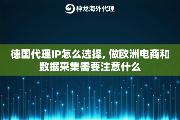 德国代理IP怎么选择, 做欧洲电商和数据采集需要注意什么
