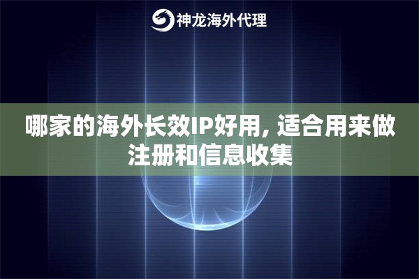 哪家的海外长效IP好用, 适合用来做注册和信息收集