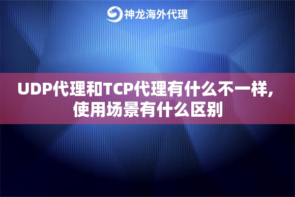 UDP代理和TCP代理有什么不一样, 使用场景有什么区别