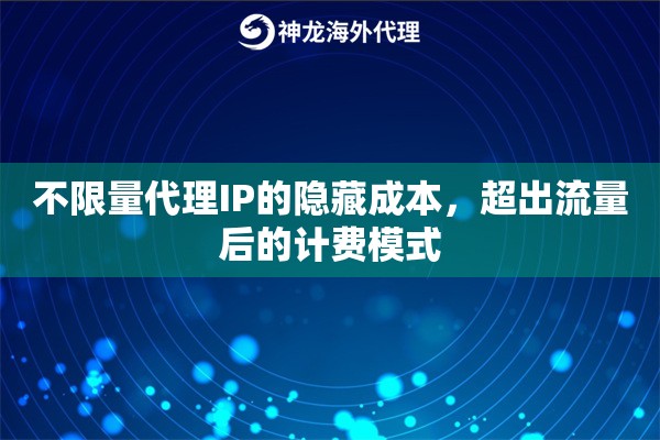 不限量代理IP的隐藏成本，超出流量后的计费模式