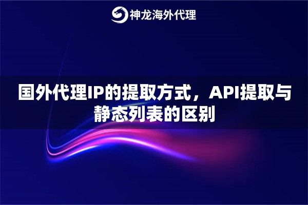 国外代理IP的提取方式，API提取与静态列表的区别