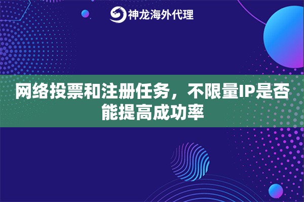网络投票和注册任务，不限量IP是否能提高成功率