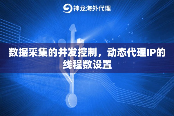 数据采集的并发控制，动态代理IP的线程数设置