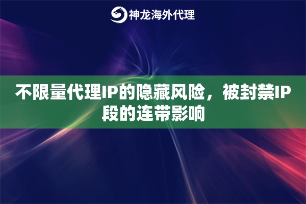 不限量代理IP的隐藏风险，被封禁IP段的连带影响