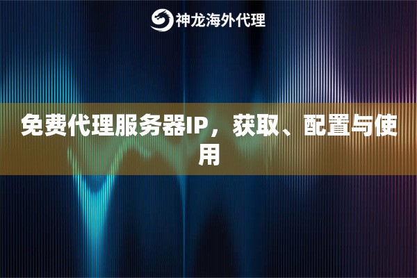 免费代理服务器IP，获取、配置与使用