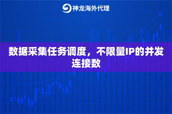 数据采集任务调度，不限量IP的并发连接数