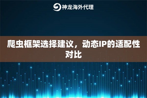 爬虫框架选择建议，动态IP的适配性对比