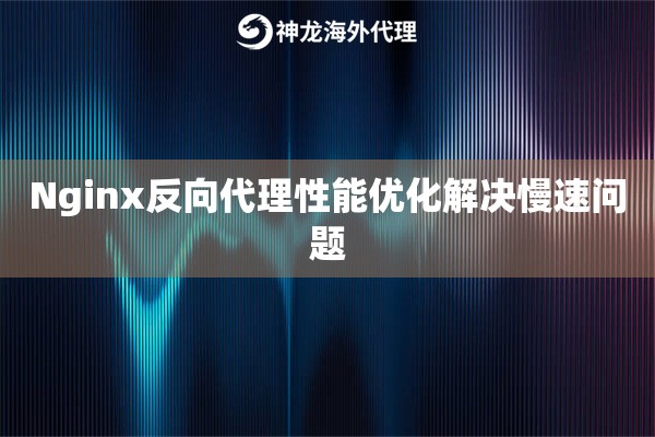 Nginx反向代理性能优化解决慢速问题