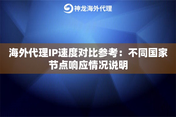 海外代理IP速度对比参考：不同国家节点响应情况说明