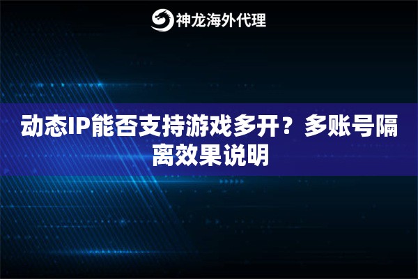 动态IP能否支持游戏多开？多账号隔离效果说明