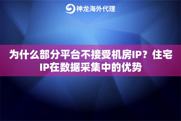 为什么部分平台不接受机房IP？住宅IP在数据采集中的优势