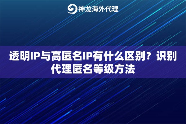 透明IP与高匿名IP有什么区别?识别代理匿名等级方法 透明IP与高匿名IP有什么区别?识别代理匿名等级方法