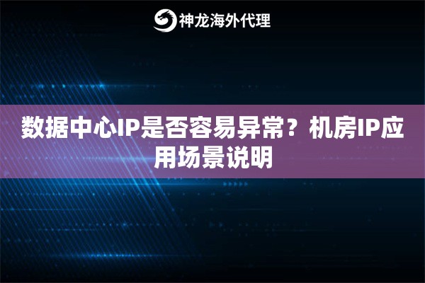 数据中心IP是否容易异常？机房IP应用场景说明