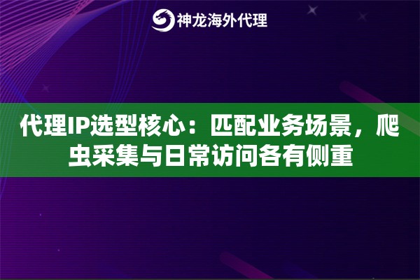 代理IP选型核心：匹配业务场景，爬虫采集与日常访问各有侧重
