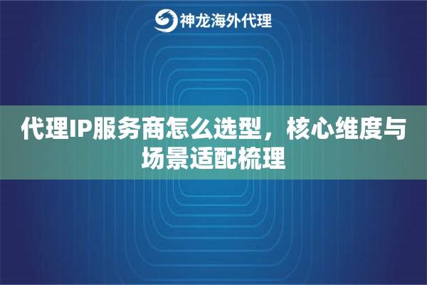 代理IP服务商怎么选型，核心维度与场景适配梳理