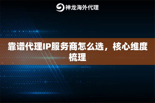 靠谱代理IP服务商怎么选，核心维度梳理