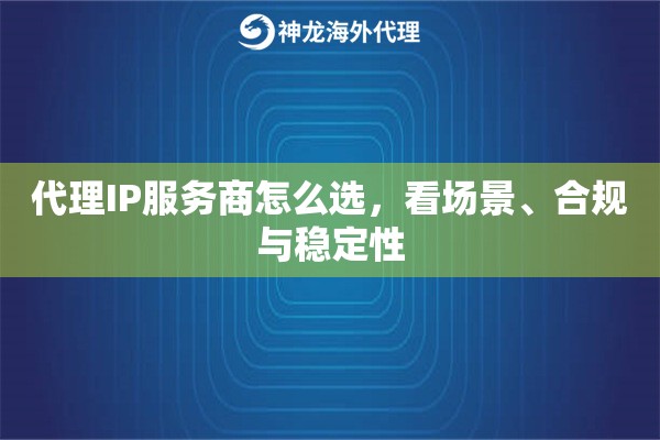 代理IP服务商怎么选，看场景、合规与稳定性