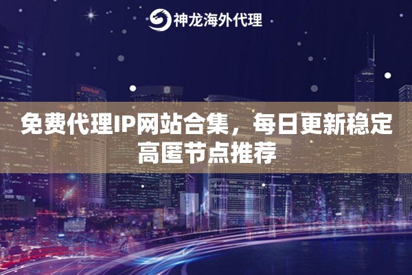 免费代理IP网站合集，每日更新稳定高匿节点推荐