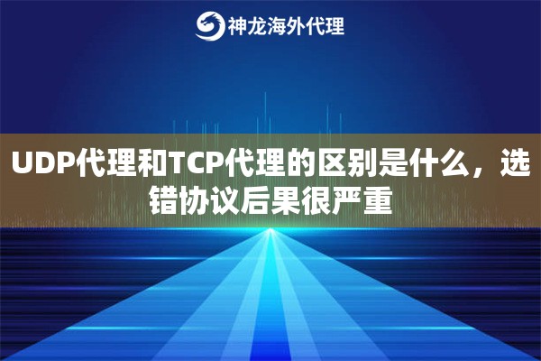 UDP代理和TCP代理的区别是什么，选错协议后果很严重