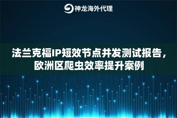 法兰克福IP短效节点并发测试报告，欧洲区爬虫效率提升案例