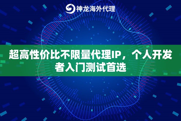 超高性价比不限量代理IP，个人开发者入门测试首选