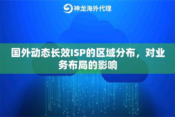 国外动态长效ISP的区域分布，对业务布局的影响