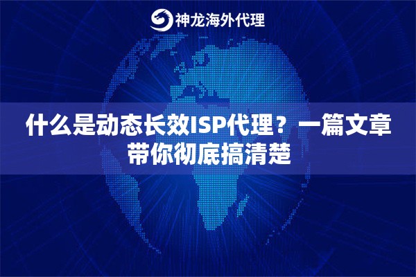 什么是动态长效ISP代理？一篇文章带你彻底搞清楚