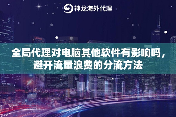 全局代理对电脑其他软件有影响吗，避开流量浪费的分流方法