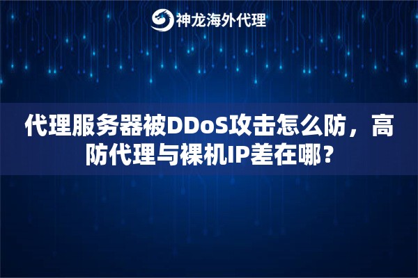 代理服务器被DDoS攻击怎么防，高防代理与裸机IP差在哪？