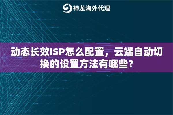 动态长效ISP怎么配置，云端自动切换的设置方法有哪些？