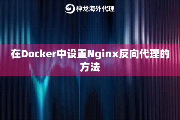 在Docker中设置Nginx反向代理的方法