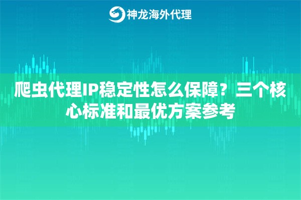 爬虫代理IP稳定性怎么保障？三个核心标准和最优方案参考
