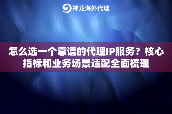 怎么选一个靠谱的代理IP服务？核心指标和业务场景适配全面梳理