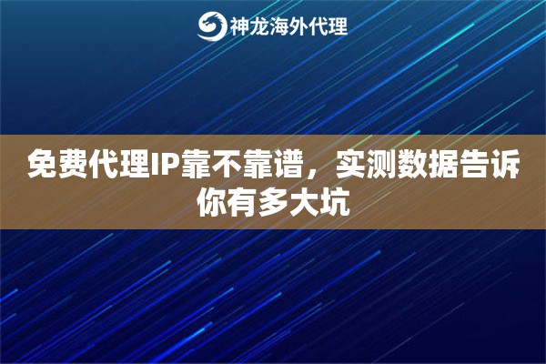 免费代理IP靠不靠谱，实测数据告诉你有多大坑