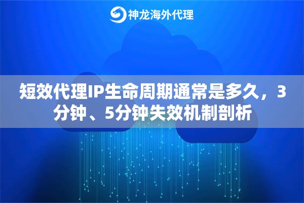 短效代理IP生命周期通常是多久，3分钟、5分钟失效机制剖析