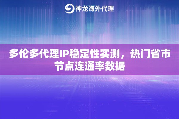 多伦多代理IP稳定性实测，热门省市节点连通率数据