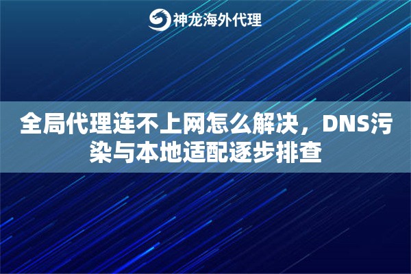 全局代理连不上网怎么解决，DNS污染与本地适配逐步排查