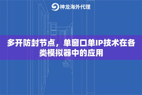 多开防封节点，单窗口单IP技术在各类模拟器中的应用