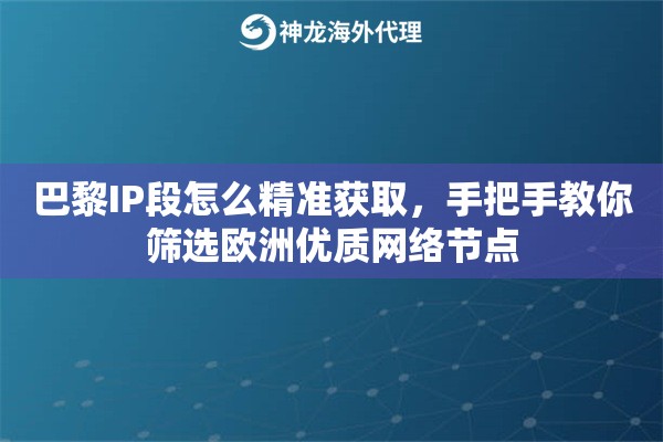 巴黎IP段怎么精准获取，手把手教你筛选欧洲优质网络节点