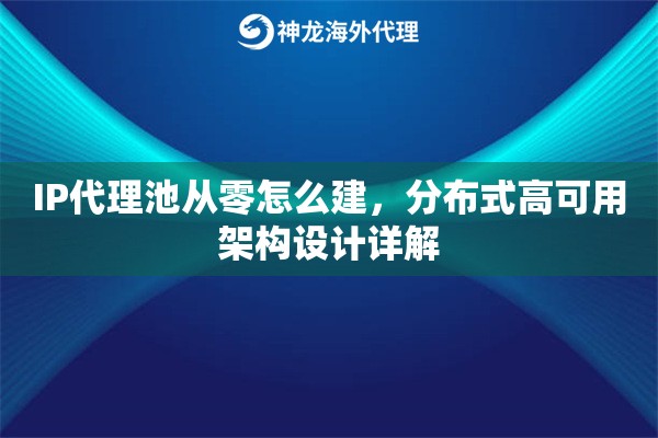 IP代理池从零怎么建，分布式高可用架构设计详解