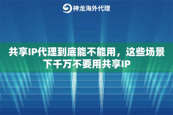 共享IP代理到底能不能用，这些场景下千万不要用共享IP