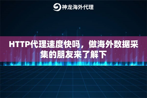 HTTP代理速度快吗，做海外数据采集的朋友来了解下