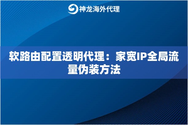 软路由配置透明代理：家宽IP全局流量伪装方法