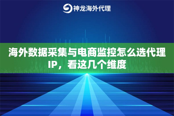 海外数据采集与电商监控怎么选代理IP，看这几个维度