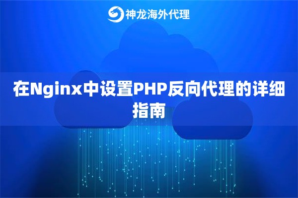 在Nginx中设置PHP反向代理的详细指南