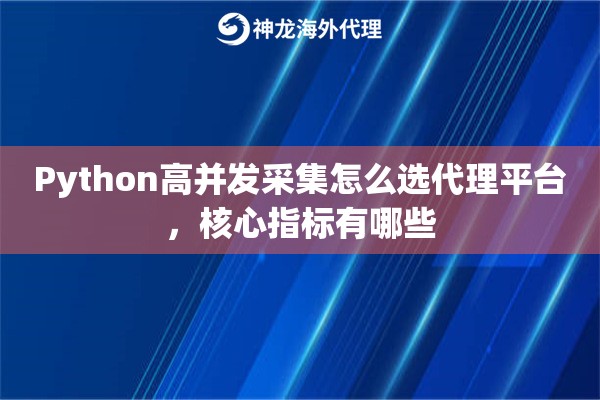 Python高并发采集怎么选代理平台，核心指标有哪些