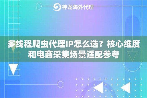 多线程爬虫代理IP怎么选？核心维度和电商采集场景适配参考