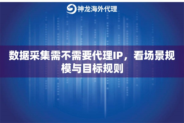 数据采集需不需要代理IP，看场景规模与目标规则