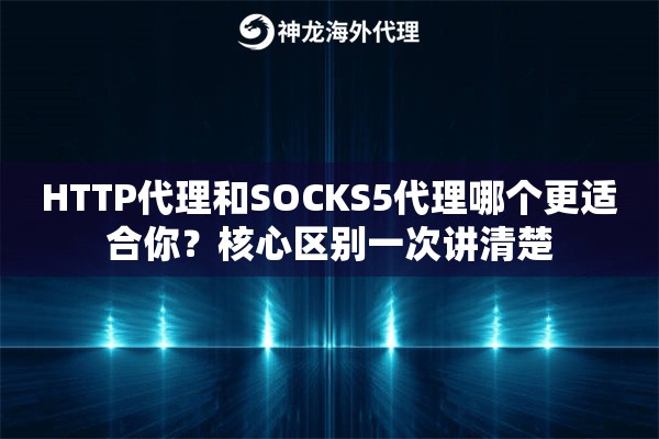 HTTP代理和SOCKS5代理哪个更适合你？核心区别一次讲清楚